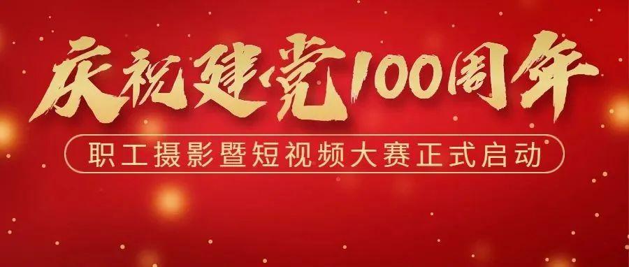 庆祝建党100周年职工摄影暨短视频大赛启动了!