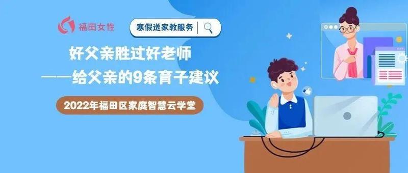 2022年福田区家庭智慧云学堂｜寒假送家教服务：好父亲胜过好老师——给父亲的9条育子建议